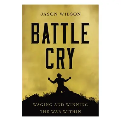 "Battle Cry: Waging and Winning the War Within" - "" ("Wilson Jason")