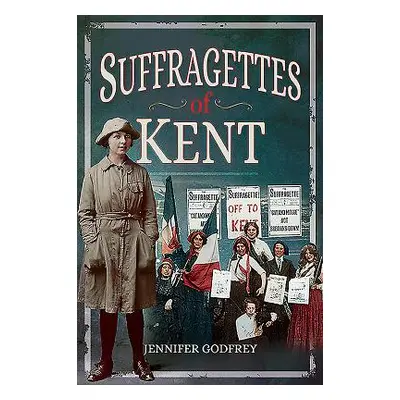 "Suffragettes of Kent" - "" ("Godfrey Jennifer")