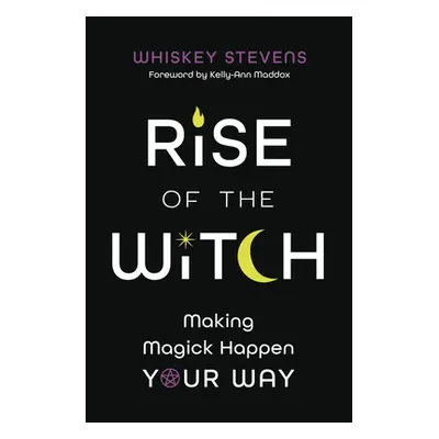 "Rise of the Witch: Making Magick Happen Your Way" - "" ("Stevens Whiskey")