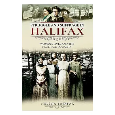 "Struggle and Suffrage in Halifax: Women's Lives and the Fight for Equality" - "" ("Fairfax Hele