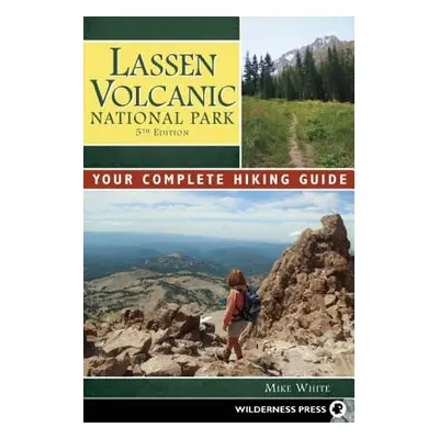 "Lassen Volcanic National Park: Your Complete Hiking Guide" - "" ("White Mike")