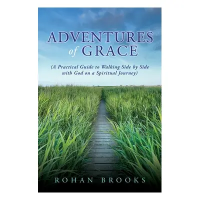 "Adventures of Grace: (A Practical Guide to Walking Side by Side with God on a Spiritual Journey