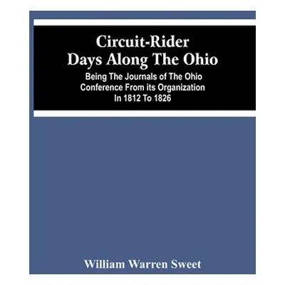 "Circuit-Rider Days Along The Ohio; Being The Journals Of The Ohio Conference From Its Organizat