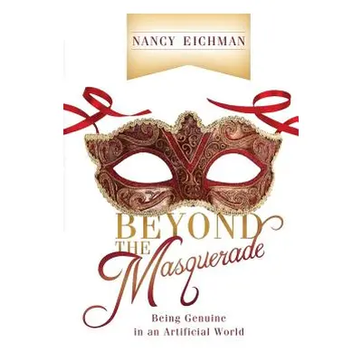 "Beyond the Masquerade: Being Genuine in an Artificial World" - "" ("Eichman Nancy")