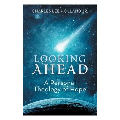 "Looking Ahead: A Personal Theology of Hope" - "" ("Lee Holland Jr Charles")