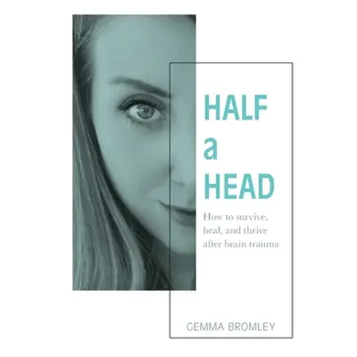 "Half a Head: How to survive, thrive, and heal after brain trauma" - "" ("Bromley Gemma")