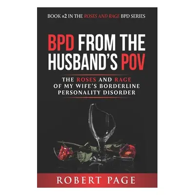 "BPD from the Husband's POV: The Roses and Rage of My Wife's Borderline Personality Disorder" - 