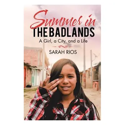 "Summer in the Badlands: A Girl, a City, and a Life" - "" ("Rios Sarah")