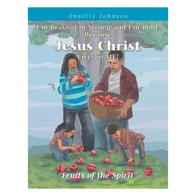 "I'm Brave, I'm Strong and I'm Bold, Because Jesus Christ Lives in Me!: Fruits of the Spirit" - 