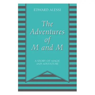 "The Adventures of M and M: A Story of Magic and Adventure" - "" ("Alessi Edward")