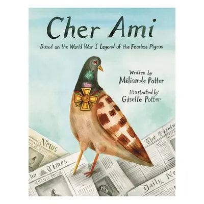 "Cher Ami: Based on the World War I Legend of the Fearless Pigeon" - "" ("Potter Mlisande")