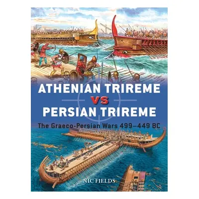 "Athenian Trireme Vs Persian Trireme: The Graeco-Persian Wars 499-449 BC" - "" ("Fields Nic")