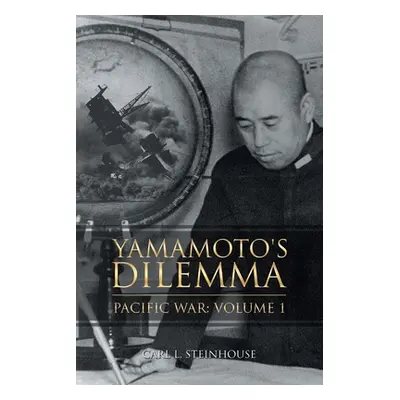 "Yamamoto's Dilemma: Pacific War: Volume 1" - "" ("Steinhouse Carl L.")