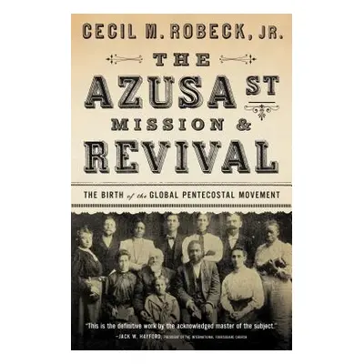 "The Azusa Street Mission and Revival: The Birth of the Global Pentecostal Movement" - "" ("Robe