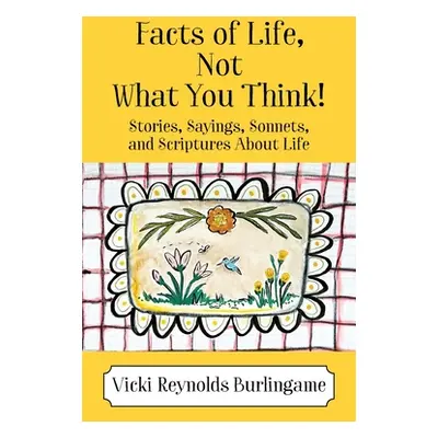 "Facts of Life, Not What You Think! Stories, Sayings, Sonnets, and Scriptures About Life" - "" (