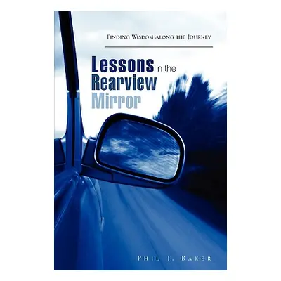 "Lessons in the Rearview Mirror" - "" ("Baker Phil J.")