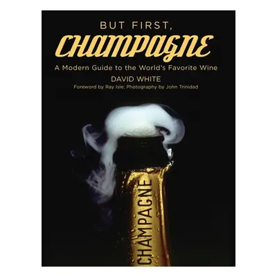 "But First, Champagne: A Modern Guide to the World's Favorite Wine" - "" ("White David")