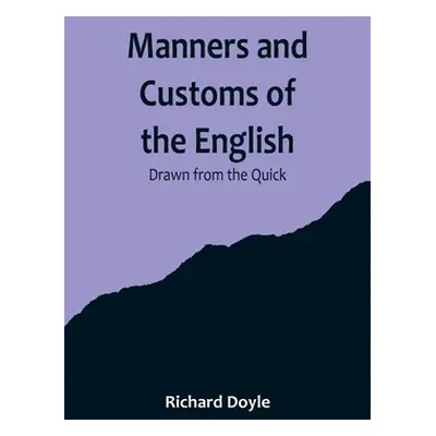 "Manners and Customs of the English; Drawn from the Quick" - "" ("Doyle Richard")