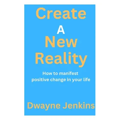 "Create A New Reality" - "" ("Jenkins Dwayne")