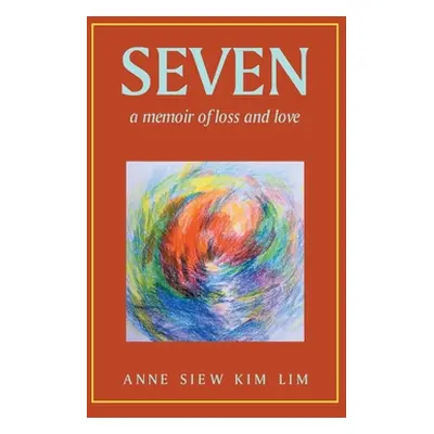 "Seven: A Memoir of Loss and Love" - "" ("Lim Anne Siew Kim")