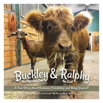 "Buckley the Highland Cow and Ralphy the Goat: A True Story about Kindness, Friendship, and Bein