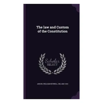 "The law and Custom of the Constitution" - "" ("Anson William Reynell")