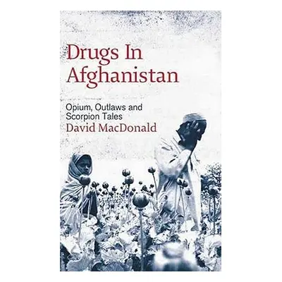 "Drugs In Afghanistan: Opium, Outlaws And Scorpion Tales" - "" ("MacDonald David")