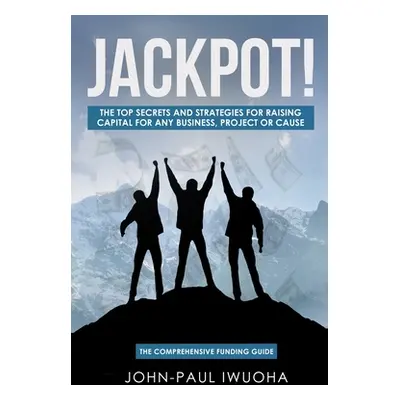 "Jackpot!: The Top Secrets and Strategies for Raising Capital for any Business" - "" ("Iwuoha Jo