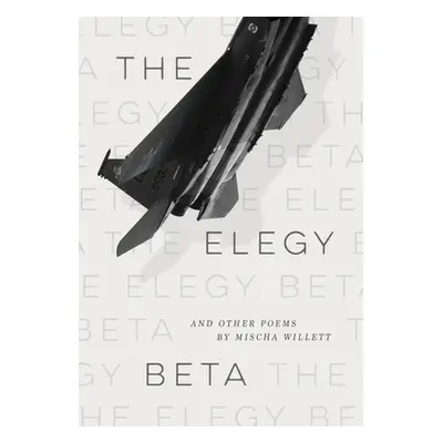 "The Elegy Beta: And Other Poems" - "" ("Willett Mischa")