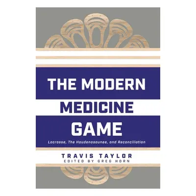 "The Modern Medicine Game: Lacrosse, The Haudenosaunee, and Reconciliation" - "" ("Taylor Travis