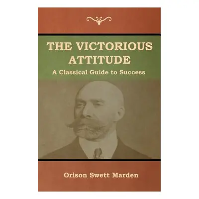 "The Victorious Attitude" - "" ("Marden Orison Swett")