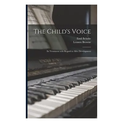 "The Child's Voice: Its Treatment With Regard to After Development" - "" ("Behnke Emil 1836-1892