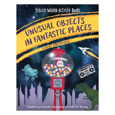 "Unusual Objects in Fantastic Places: A Story Starters Book" - "" ("Penta Mark")