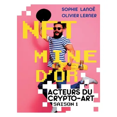 "Nft, Mine d'Or: Acteurs du crypto-art, saison 1" - "" ("Lano Sophie")