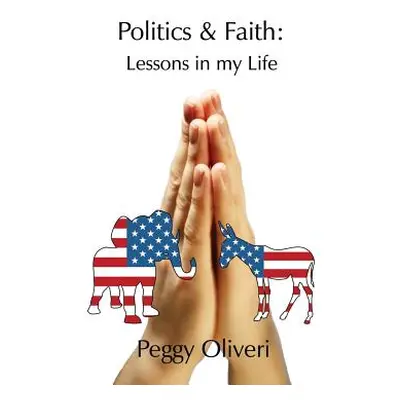 "Politics and Faith: Lessons in my Life" - "" ("Oliveri Peggy")