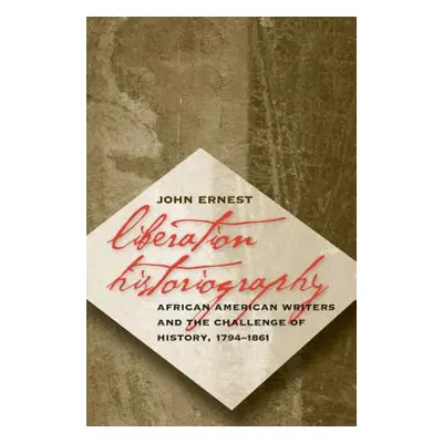 "Liberation Historiography: African American Writers and the Challenge of History, 1794-1861" - 