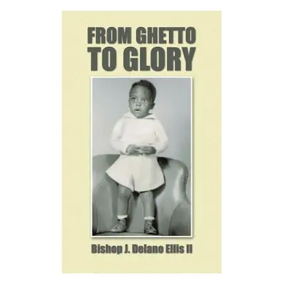 "From Ghetto to Glory" - "" ("Ellis Bishop J. Delano II")