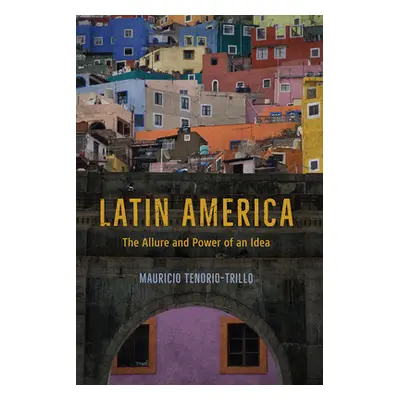 "Latin America: The Allure and Power of an Idea" - "" ("Tenorio-Trillo Mauricio")