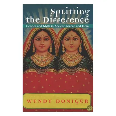 "Splitting the Difference: Gender and Myth in Ancient Greece and India" - "" ("Doniger Wendy")