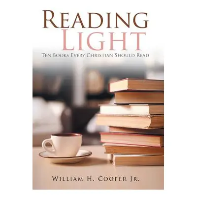 "Reading Light: Ten Books Every Christian Should Read" - "" ("Cooper William H. Jr.")