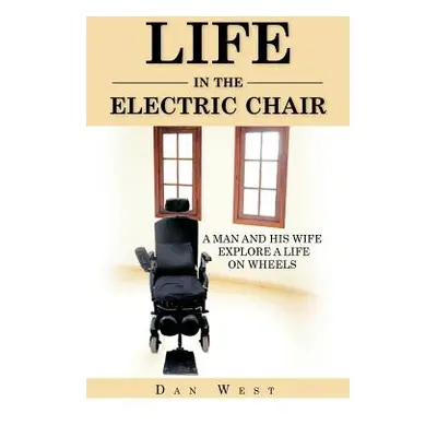 "Life in the Electric Chair: A Man and His Wife Explore a Life on Wheels" - "" ("West Dan")