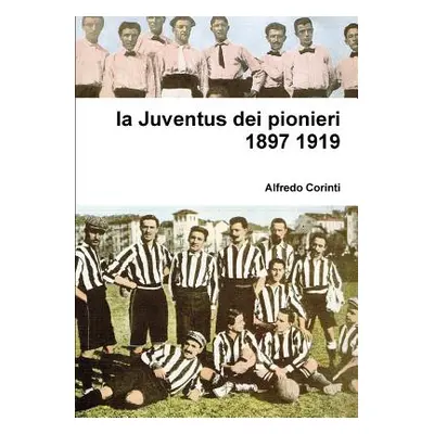 "La Juventus dei pionieri 1897 1919" - "" ("Corinti Alfredo")