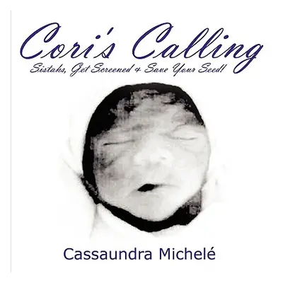 "Cori's Calling: Sistahs, Get Screened & Save Your Seed!" - "" ("Michel Cassaundra")