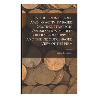 "On the Connections Among Activity Based Costing, Strategic Optimization Models for Decision Sup