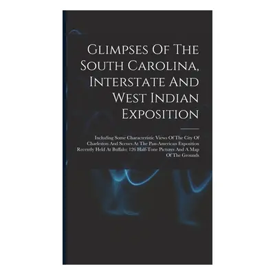 "Glimpses Of The South Carolina, Interstate And West Indian Exposition; Including Some Character