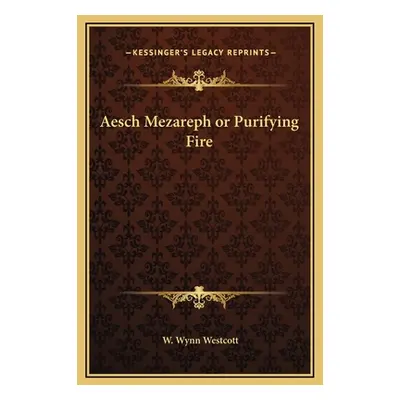 "Aesch Mezareph or Purifying Fire" - "" ("Westcott W. Wynn")