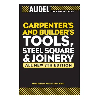 "Audel Carpenters and Builders Tools, Steel Square, and Joinery" - "" ("Miller Mark Richard")