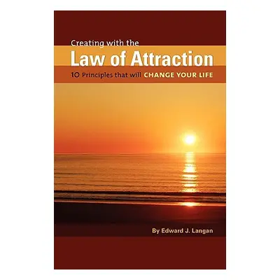 "Creating With The Law of Attraction: 10 Principles that will Change Your Life" - "" ("Langan Ed