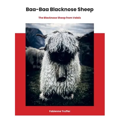 "Baa-Baa Blacknose Sheep: The Blacknose Sheep from Valais" - "" ("Truffer Fabienne")