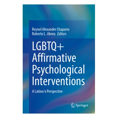 "LGBTQ+ Affirmative Psychological Interventions: A Latine/X Perspective" - "" ("Chaparro Reynel 